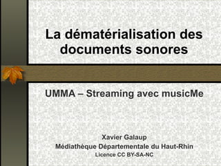 UMMA – Streaming avec musicMe Xavier Galaup Médiathèque Départementale du Haut-Rhin Licence CC BY-SA-NC 