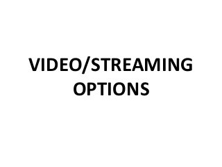VIDEO/STREAMING
OPTIONS

 