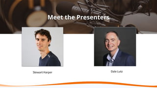 Meet the Presenters
Stewart Harper Dale Lutz
 