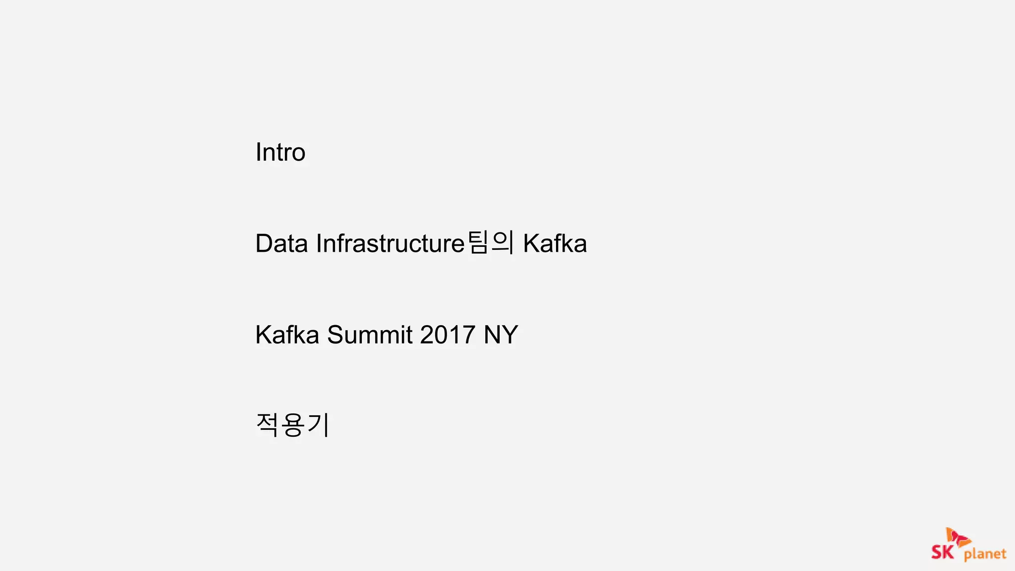 Intro
Data Infrastructure팀의 Kafka
Kafka Summit 2017 NY
적용기
 