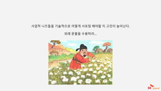 사업적 니즈들을 기술적으로 어떻게 서포팅 해야할 지 고민이 늘어난다.
외래 문물을 수용하러...
 