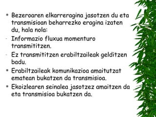 Bezeroaren elkarreragina jasotzen du eta transmisioan beharrezko eragina izaten du, hala nola: Informazio fluxua momenturo transmititzen. Ez transmititzen erabiltzaileak gelditzen badu. Erabiltzaileak komunikazioa amaitutzat ematean bukatzen da transmisioa. Ekoizlearen seinalea jasotzez amaitzen da eta transmisioa bukatzen da. 