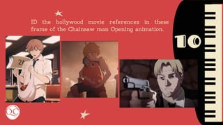 10
ID the hollywood movie references in these
frame of the Chainsaw man Opening animation.
 