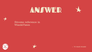 ANSWER
Sitcoms reference in
WandaVision
← TO MAIN BOARD
 