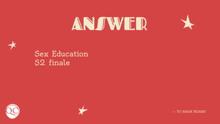 ANSWER
Sex Education
S2 finale
← TO MAIN BOARD
 
