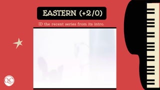 EASTERN (+2/0)
ID the recent series from its intro.
 