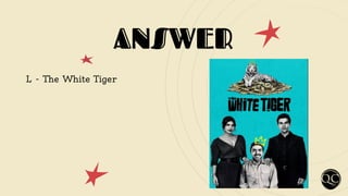 ANSWER
L - The White Tiger
 