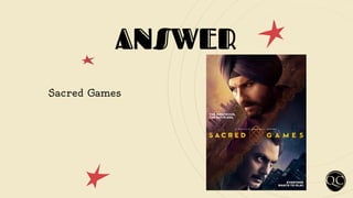 ANSWER
Sacred Games
 