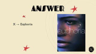 ANSWER
X → Euphoria
 