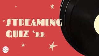 STREAMING
QUIZ ‘22
 