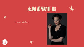 ANSWER
Irene Adler
 