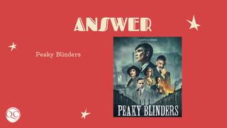 ANSWER
Peaky Blinders
 