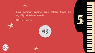 5
This popular meme was taken from an
equally hilarious movie.
ID the movie
 