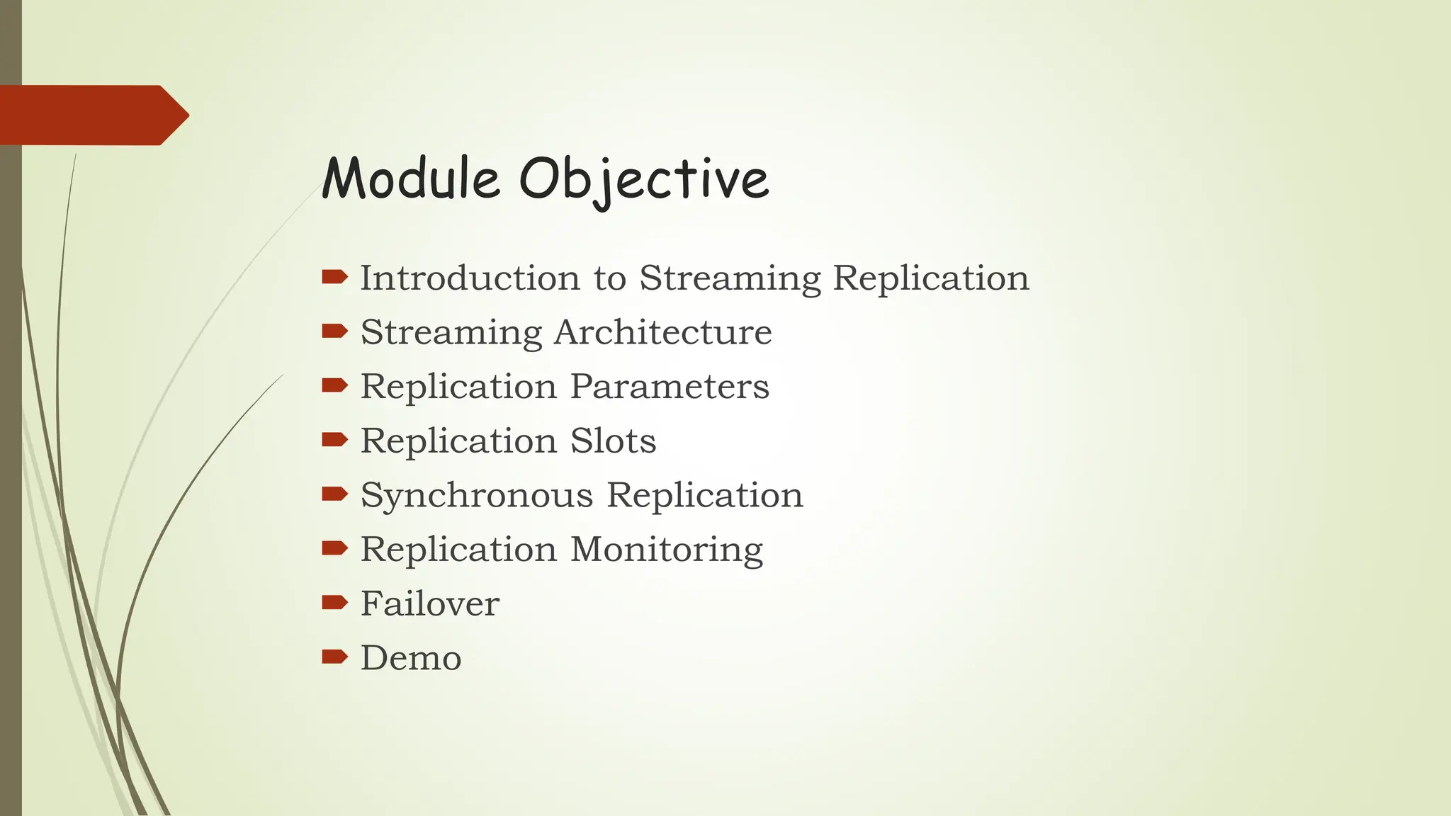 Module Objective
 Introduction to Streaming Replication
 Streaming Architecture
 Replication Parameters
 Replication Slots
 Synchronous Replication
 Replication Monitoring
 Failover
 Demo
 