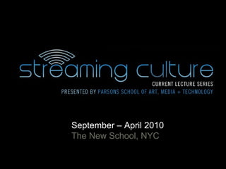 STREAMING CULTURE REPORT September – April 2010 The New School, NYC 