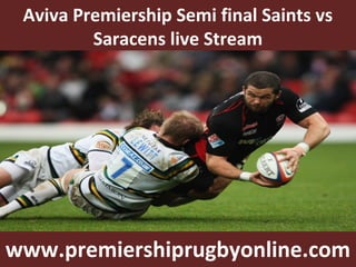 Aviva Premiership Semi final Saints vs
Saracens live Stream
www.premiershiprugbyonline.com
 