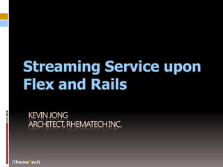 Streaming Service upon
   Flex and Rails




RhemaTech
 