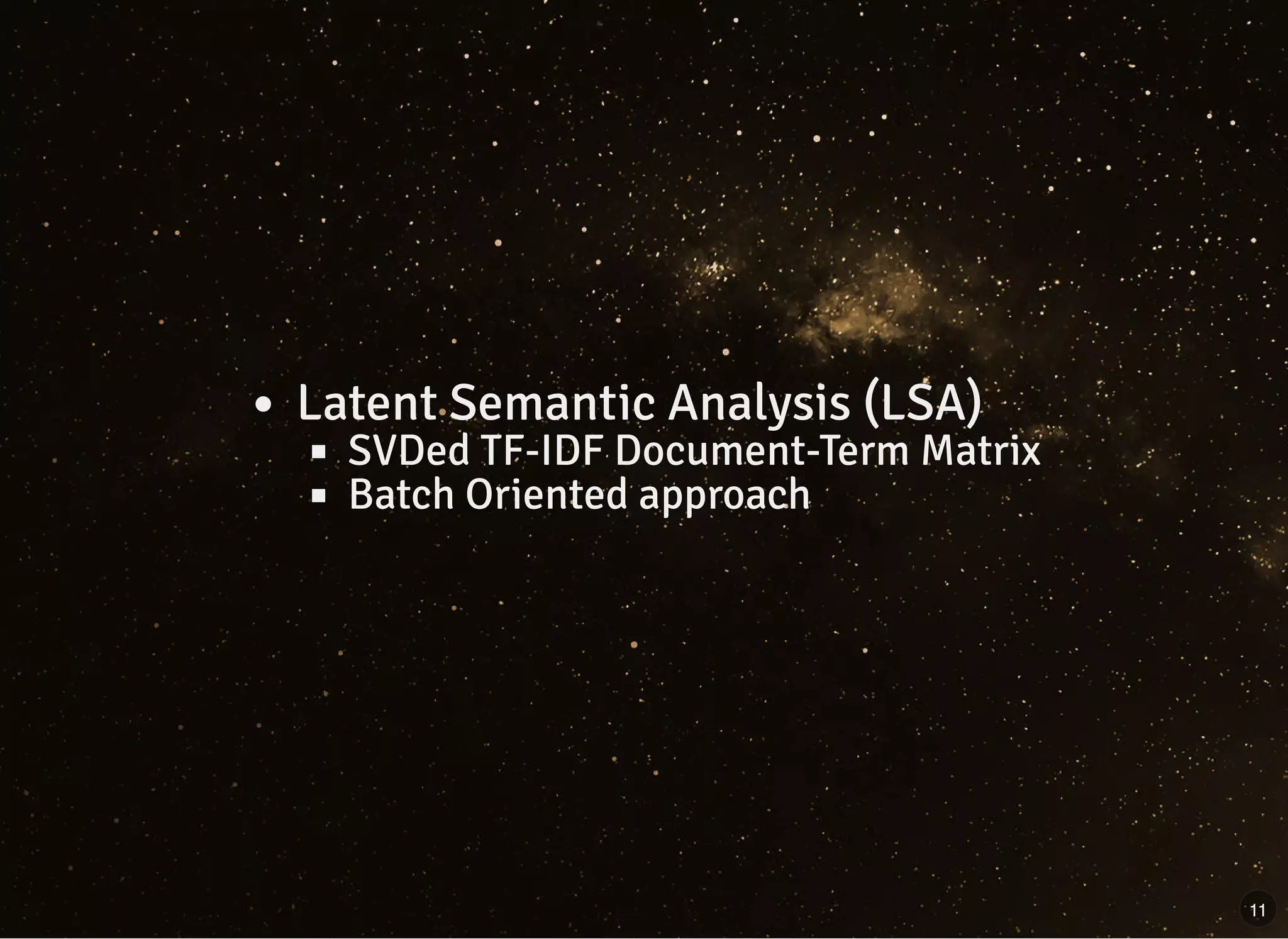 Latent Semantic Analysis (LSA)
SVDed TF-IDF Document-Term Matrix
Batch Oriented approach
11
 