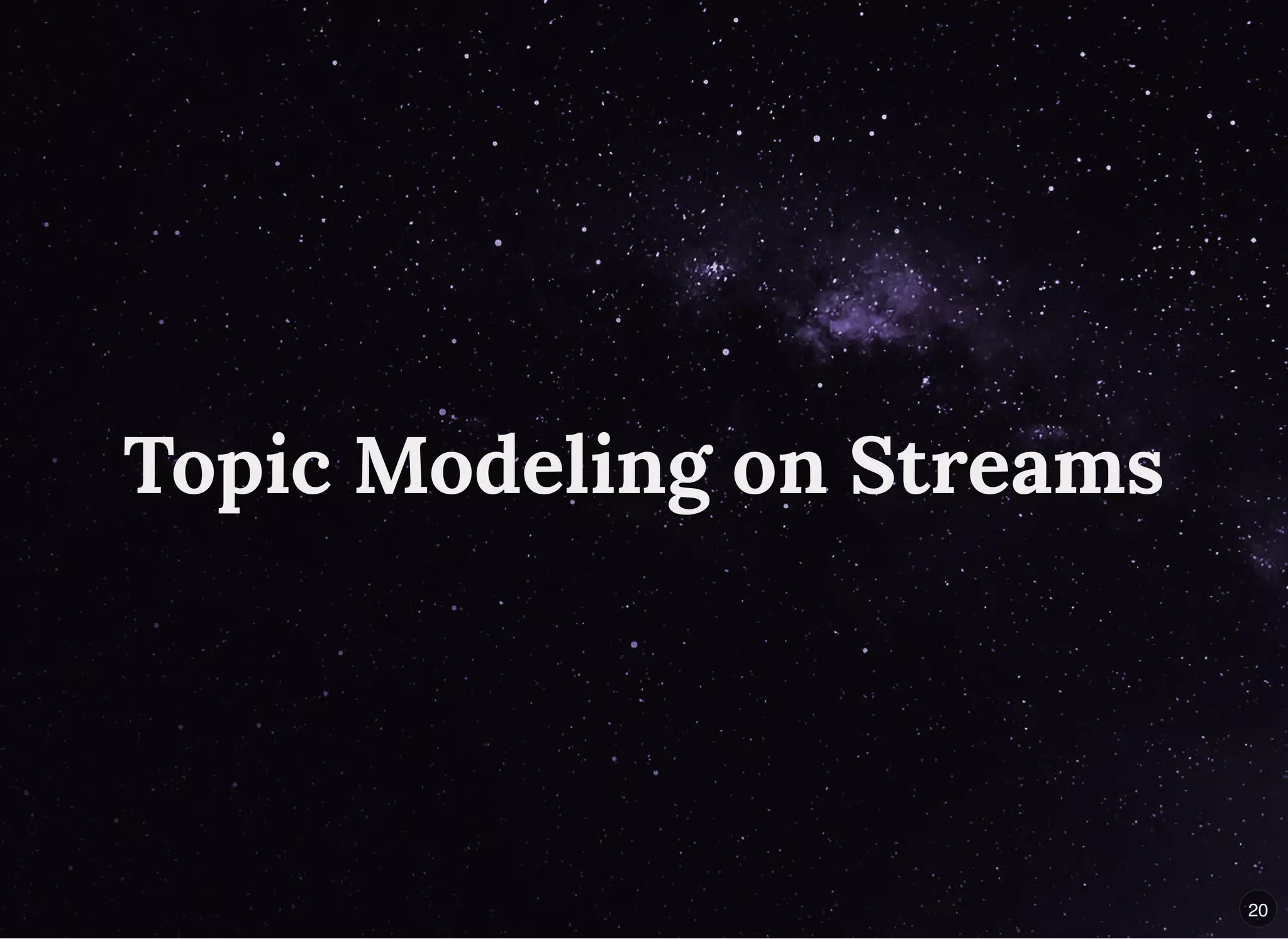 Topic Modeling on StreamsTopic Modeling on Streams
20
 