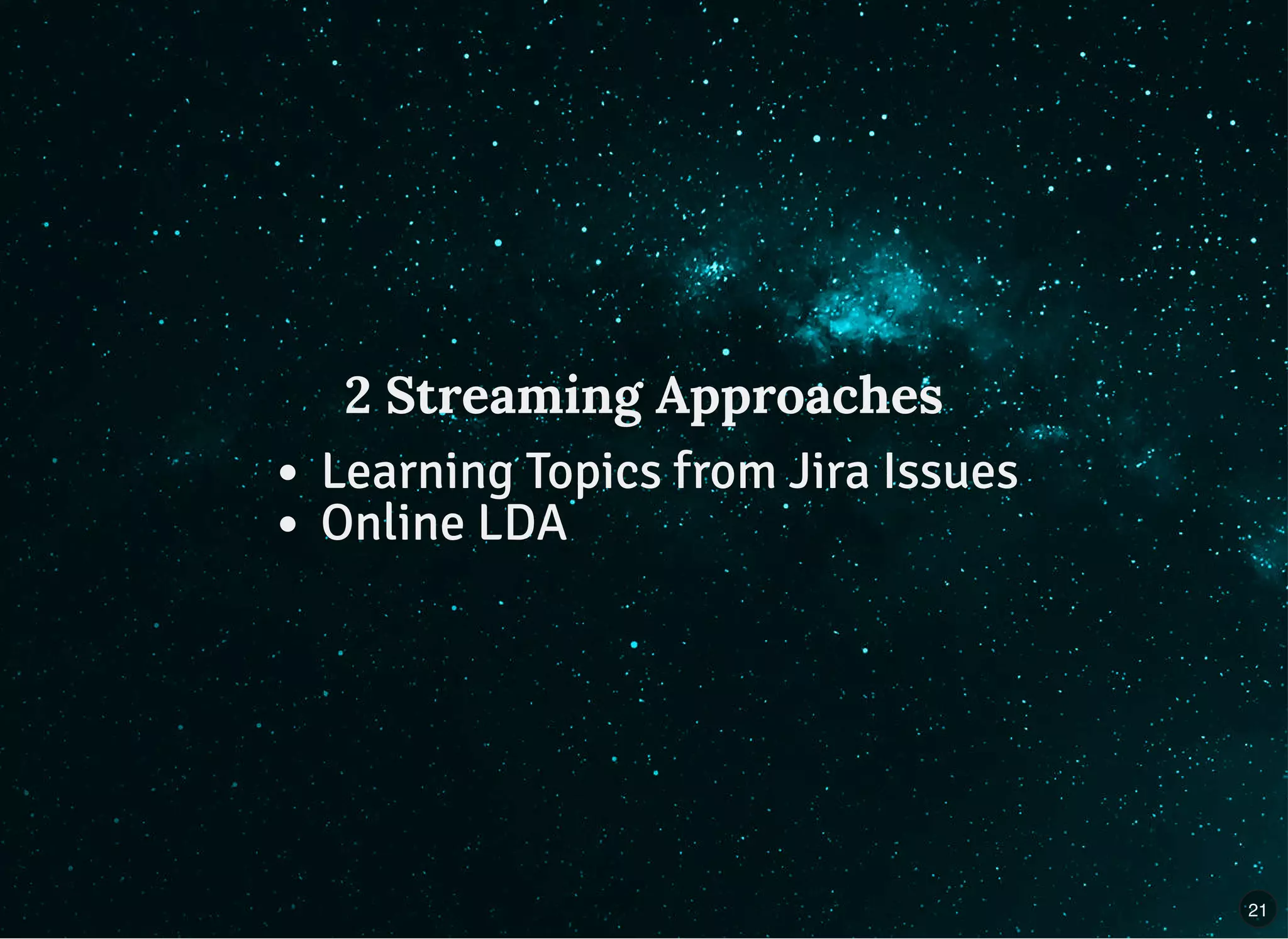 2 Streaming Approaches2 Streaming Approaches
Learning Topics from Jira Issues
Online LDA
21
 