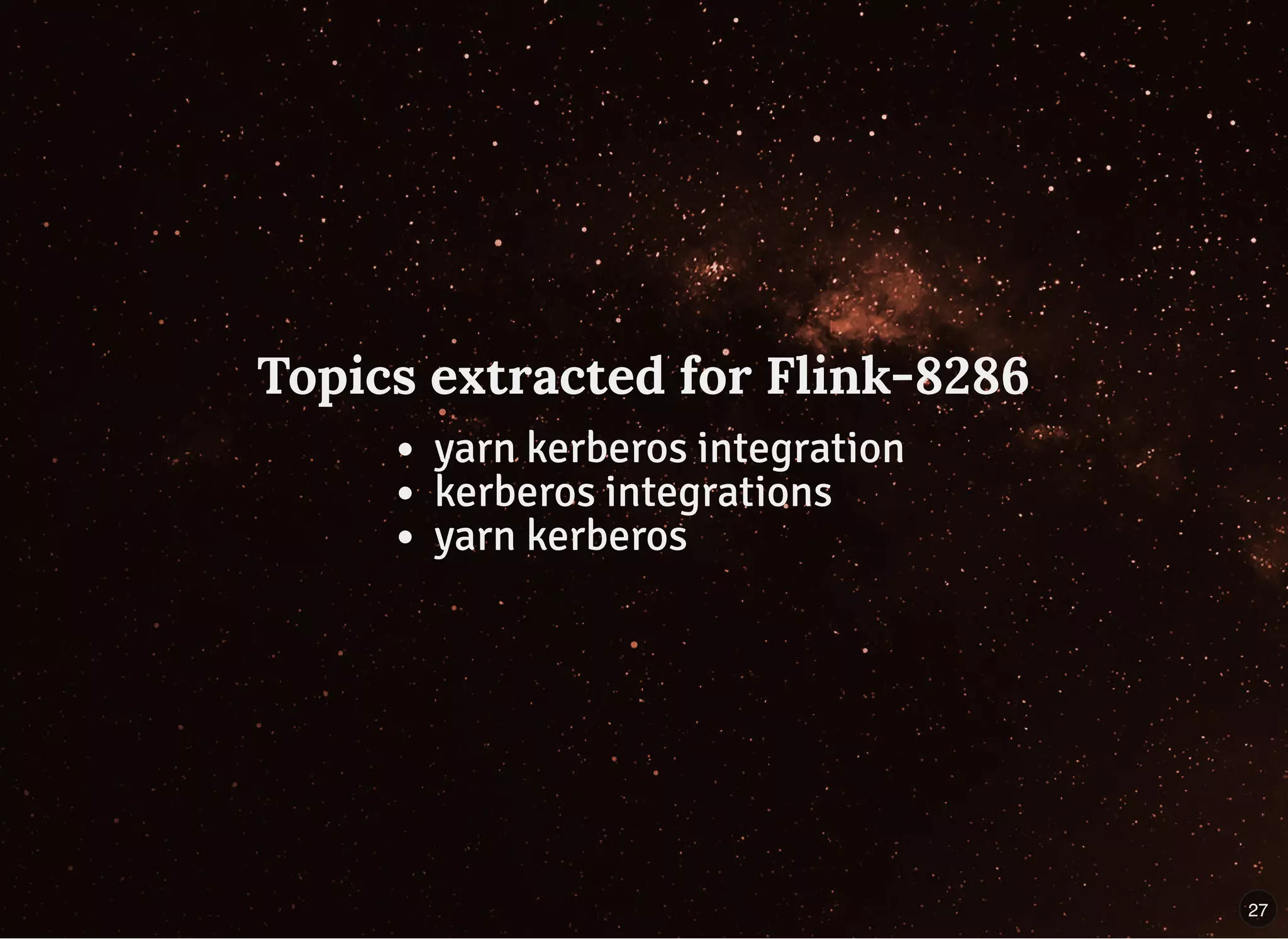 Topics extracted for Flink-8286Topics extracted for Flink-8286
yarn kerberos integration
kerberos integrations
yarn kerberos
27
 