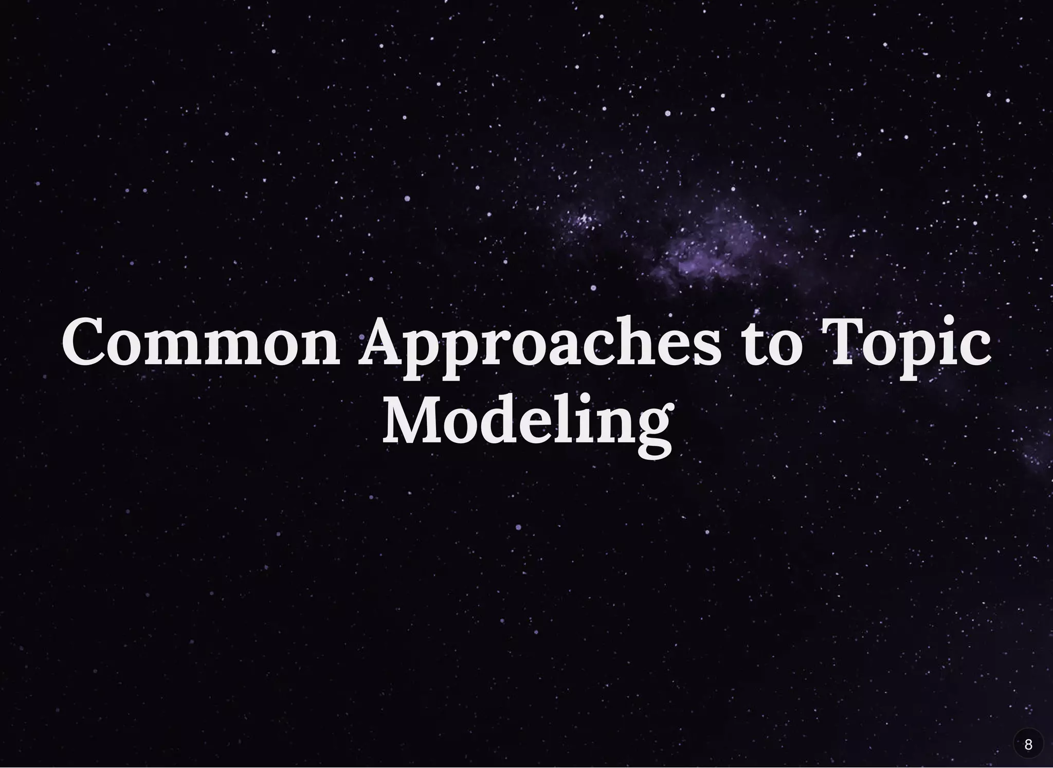 Common Approaches to TopicCommon Approaches to Topic
ModelingModeling
8
 