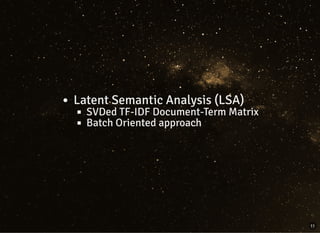Latent Semantic Analysis (LSA)
SVDed TF-IDF Document-Term Matrix
Batch Oriented approach
11
 