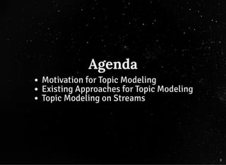 AgendaAgenda
Motivation for Topic Modeling
Existing Approaches for Topic Modeling
Topic Modeling on Streams
3
 