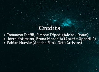 CreditsCredits
Tommaso Teofili, Simone Tripodi (Adobe - Rome)
Joern Kottmann, Bruno Kinoshita (Apache OpenNLP)
Fabian Hueske (Apache Flink, Data Artisans)
36
 