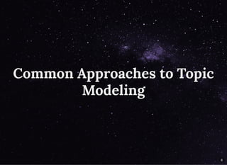 Common Approaches to TopicCommon Approaches to Topic
ModelingModeling
8
 