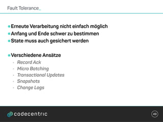 •Erneute Verarbeitung nicht einfach möglich
•Anfang und Ende schwer zu bestimmen
•State muss auch gesichert werden
•Verschiedene Ansätze
• Record Ack
• Micro Batching
• Transactional Updates
• Snapshots
• Change Logs
Fault Tolerance_
49
 