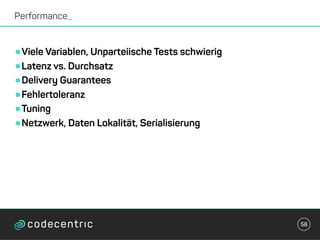 •Viele Variablen, Unparteiische Tests schwierig
•Latenz vs. Durchsatz
•Delivery Guarantees
•Fehlertoleranz
•Tuning
•Netzwerk, Daten Lokalität, Serialisierung
Performance_
58
 