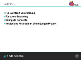•Für Eventzeit Verarbeitung
•Für pures Streaming
•Sehr gute Konzepte
•Nutzen und Mitarbeit an einem jungen Projekt
Und Flink ..._
67
 