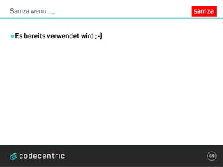 •Es bereits verwendet wird ;-)
Samza wenn ..._
69
 