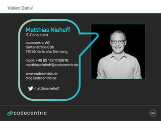 Vielen Dank!
Matthias Niehoff
IT-Consultant
90
codecentric AG
Gartenstraße 69b
76135 Karlsruhe, Germany
mobil: +49 (0) 172.1702676
matthias.niehoff@codecentric.de
www.codecentric.de
blog.codecentric.de
matthiasniehoff
 