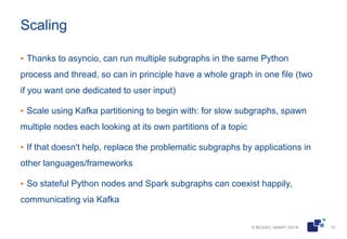 © MOSAIC SMART DATA 15
Scaling
▪ Thanks to asyncio, can run multiple subgraphs in the same Python
process and thread, so c...