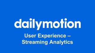 User Experience –
Streaming Analytics
 