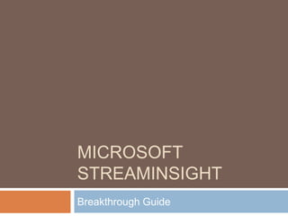 MICROSOFT
STREAMINSIGHT
Yulian Slobodyan
L’viv, 2011

Breakthrough Guide

 