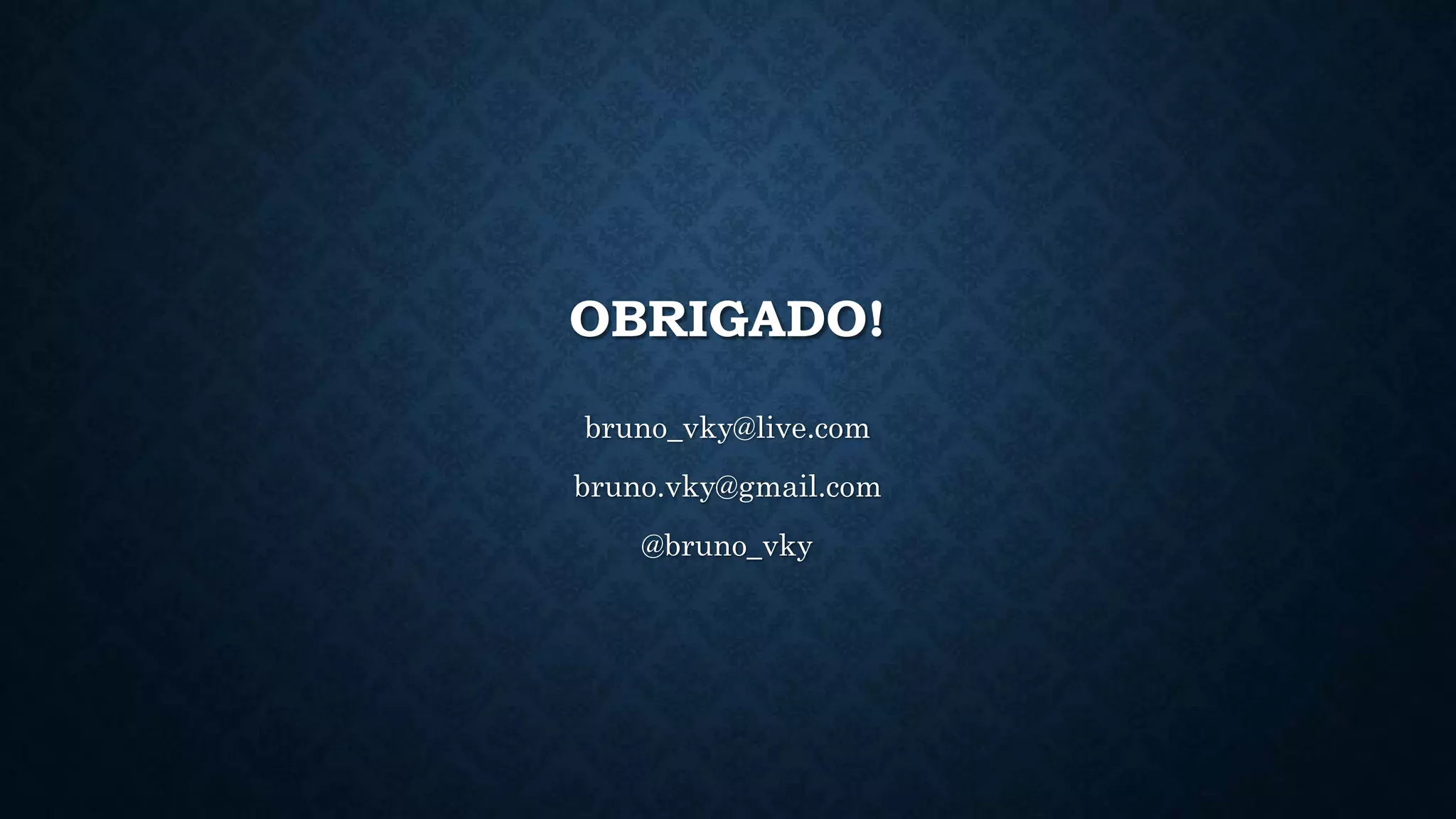 OBRIGADO!
bruno_vky@live.com
bruno.vky@gmail.com
@bruno_vky
 