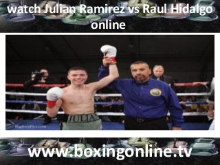 watch Julian Ramirez vs Raul Hidalgo
online
www.boxingonline.tv
 