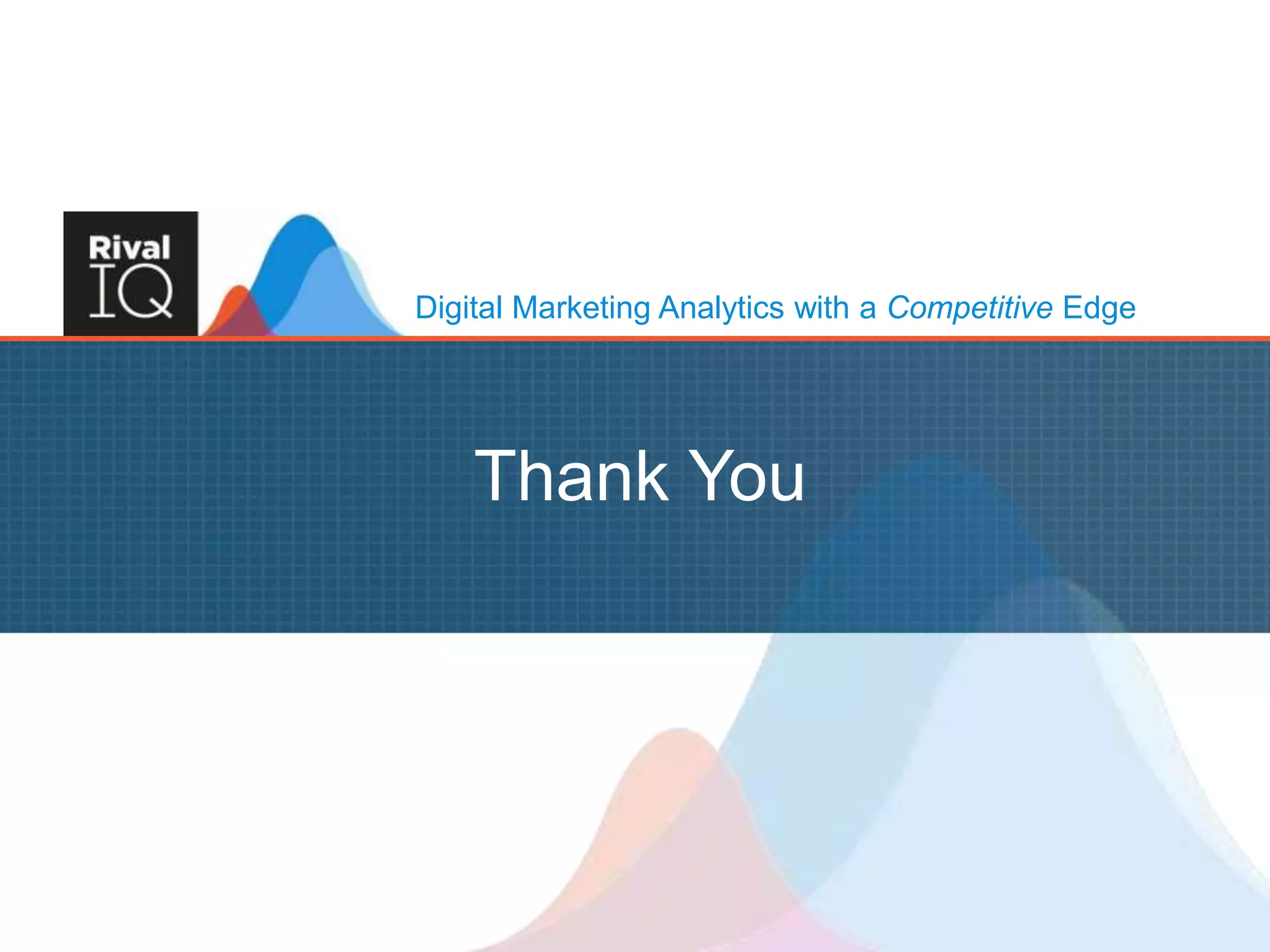 www.RivalIQ.comDigital Marketing Analytics with a Competitive Edge
Digital Marketing Analytics with a Competitive Edge
Thank You
 