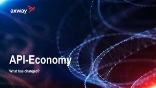 API-Economy
What has changed?
 