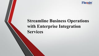 Streamline Business Operations
with Enterprise Integration
Services
 
