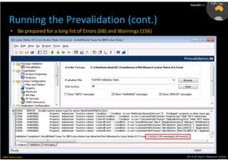 AusLUG2012




     Running the Prevalidation (cont.)
      • Be prepared for a long list of Errors (68) and Warnings (156)




Meet.Share.Learn                                                        29th & 30th March, Melbourne, Victoria,
                                                                                                     Australia
 
