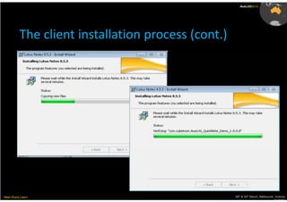 AusLUG2012




          The client installation process (cont.)




Meet.Share.Learn                                    29th & 30th March, Melbourne, Victoria,
                                                                                 Australia
 