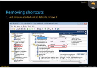 AusLUG2012




         Removing shortcuts
          • Just click on a shortcut and hit delete to remove it




Meet.Share.Learn                                                   29th & 30th March, Melbourne, Victoria,
                                                                                                Australia
 