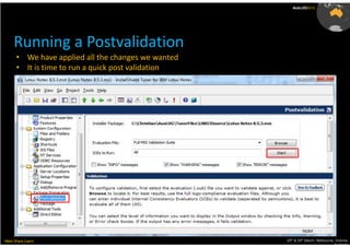 AusLUG2012




     Running a Postvalidation
      • We have applied all the changes we wanted
      • It is time to run a quick post validation




Meet.Share.Learn                                    29th & 30th March, Melbourne, Victoria,
                                                                                 Australia
 