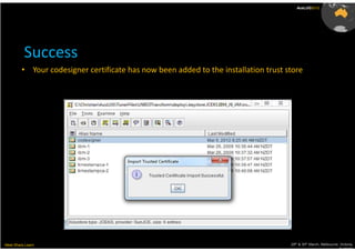 AusLUG2012




          Success
         • Your codesigner certificate has now been added to the installation trust store




Meet.Share.Learn                                                                     29th & 30th March, Melbourne, Victoria,
                                                                                                                  Australia
 