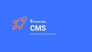 A Drupal distribution from Smile's R&D
STREAMLINED
CMS
 