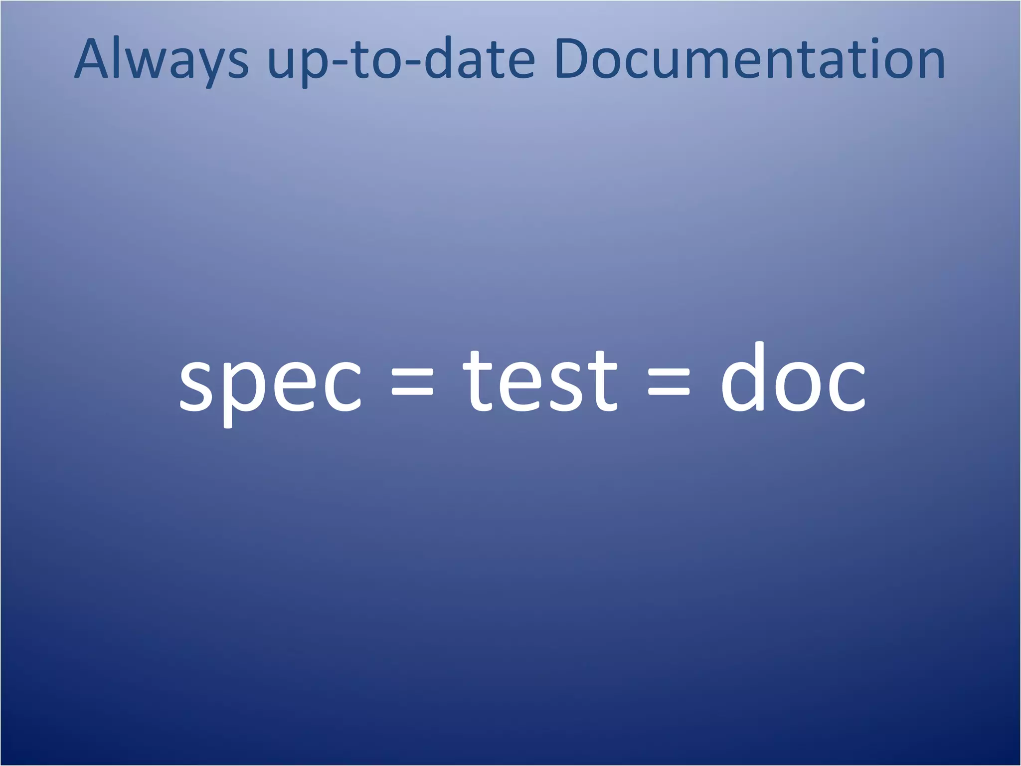 Always up-to-date Documentation




   spec = test = doc
 